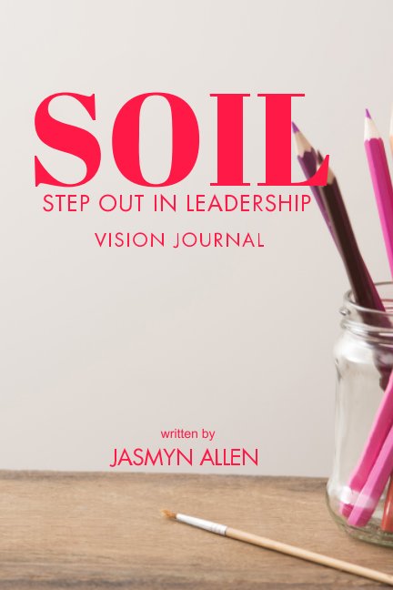 View SOIL: Step Out In Leadership by Jasmyn Allen