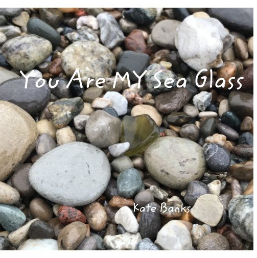 View You Are MY Sea Glass by Kate Banks