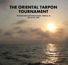 THE ORIENTAL TARPON TOURNAMENT THE NEUSE RIVER AND PAMLICO SOUND - ORIENTAL, NC JULY 24-26, 2009 book cover