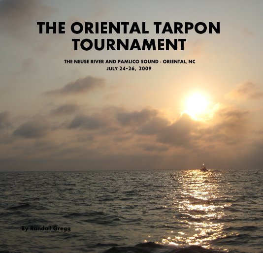 View THE ORIENTAL TARPON TOURNAMENT THE NEUSE RIVER AND PAMLICO SOUND - ORIENTAL, NC JULY 24-26, 2009 by Randall Gregg