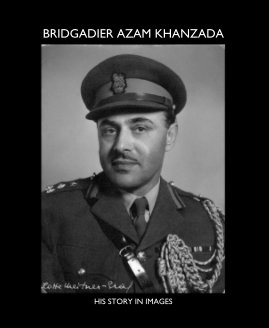 BRIDGADIER AZAM KHANZADA HIS STORY IN IMAGES book cover