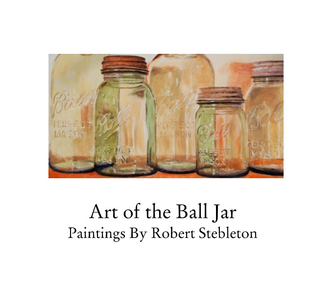 View Art Of The Ball Jar by Dawn Stebleton