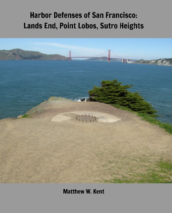 Ver Harbor Defenses of San Francisco: Lands End, Point Lobos, Sutro Heights por Matthew W. Kent