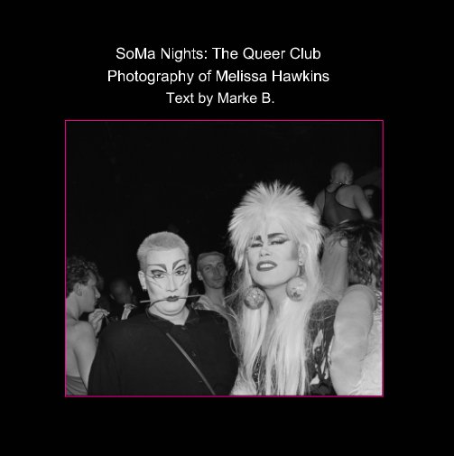 View SoMa Nights: The Queer Club Photography of Melissa Hawkins©2022 by Melissa Hawkins, Marke B.