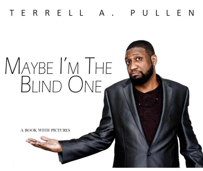 View Maybe I'm The Blind One by Terrell A. Pullen