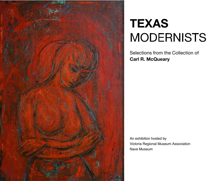 Ver TEXAS MODERNISTS Selections from the Collection of Carl R. McQueary An exhibition hosted by Victoria Regional Museum Association Nave Museum por cutlerch