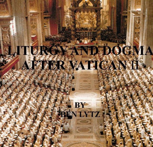View Liturgy and Dogma After Vatican II by Ben Lytz