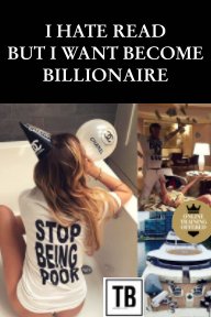 I hate read but i want become billionaire book cover