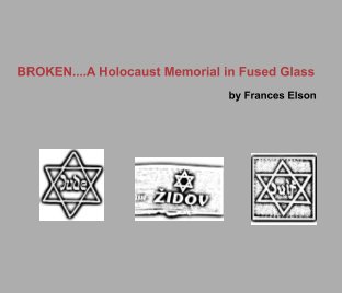 Broken, A Holocaust Memorial in Fused Glass book cover