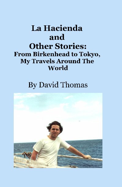 View La Hacienda and Other Stories: From Birkenhead to Tokyo, My Travels Around The World by David Thomas
