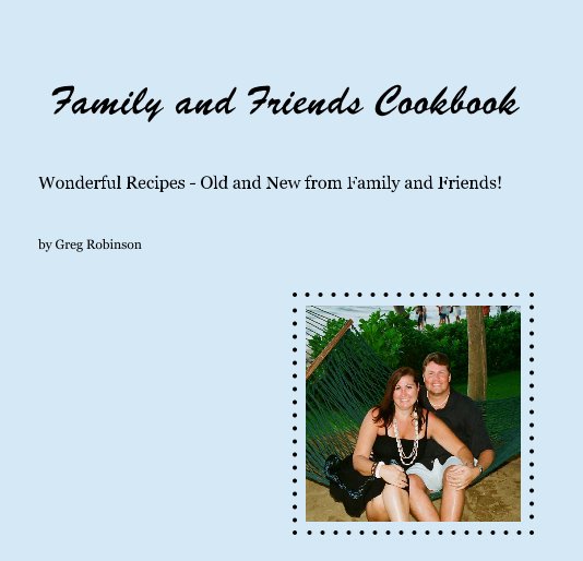 View Family and Friends Cookbook by Greg Robinson