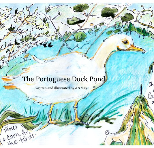 Visualizza The Portuguese Duck Pond. written and illustrated by J.S May. di J.S May