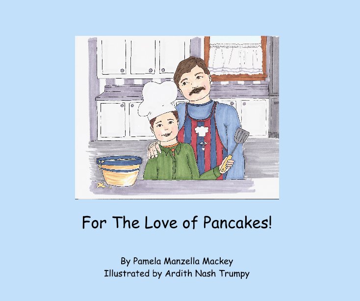 Bekijk For The Love of Pancakes! op Pamela Manzella Mackey Illustrated by Ardith Nash Trumpy