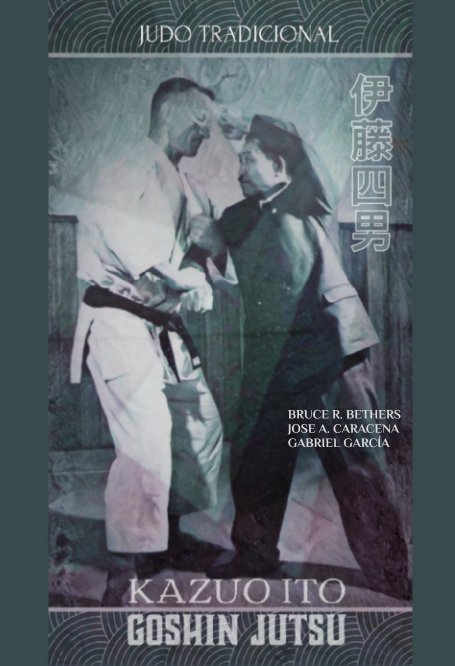 Ver Kazuo Ito Goshin Jutsu - Judo Tradicional por Bruce R. Bethers,Jose Caracena