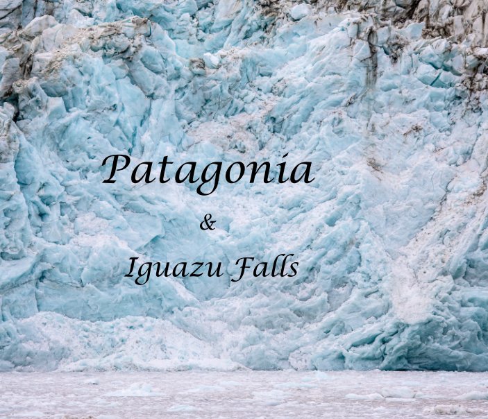 View Patagonia and Iguazu Falls by Paul Latimer