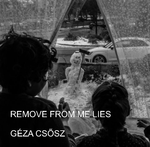 View Remove from me lies by Géza Csősz