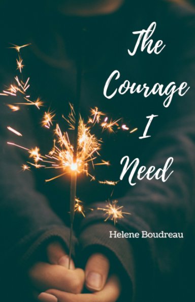 View The Courage I Need by Helene Boudreau