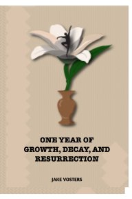 One Year of Growth, Decay, and Resurrection book cover