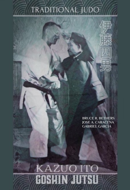 View Kazuo Ito Goshin Jutsu - Traditional Judo (English) by BRUCE R BETHERS,JOSE CARACENA