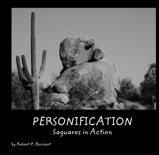 View PERSONIFICATION Saguaros in Action by Robert P. Boisvert