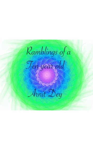 View Ramblings of A 10 Year Old by Arnit Dey