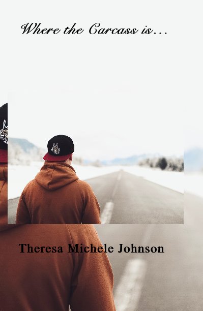 View Where the Carcass is… by Theresa Michele Johnson