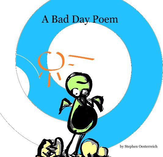 Ver A Bad Day Poem por Stephen Oesterreich