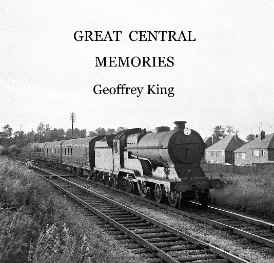View Great Central Memories by Geoffrey King