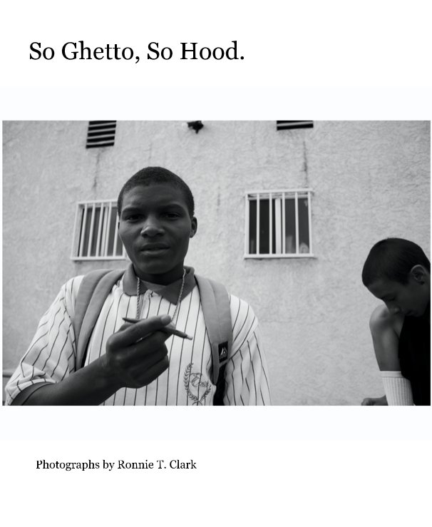 View So Ghetto, So Hood. by Ronnie T. Clark