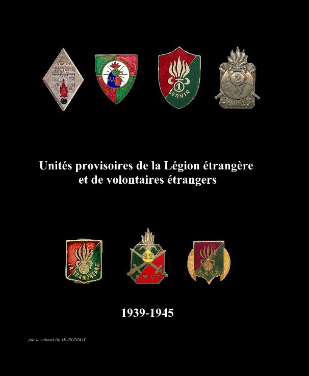 View Unités provisoires de la Légion étrangère et de volontaires étrangers by par le colonel (h) DURONSOY