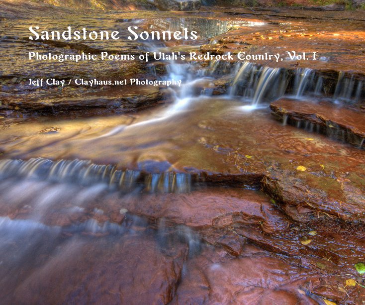 View Sandstone Sonnets by Jeff Clay / Clayhaus.net Photography