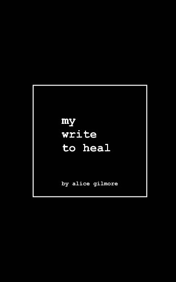 Visualizza my write to heal di Alice Gilmore