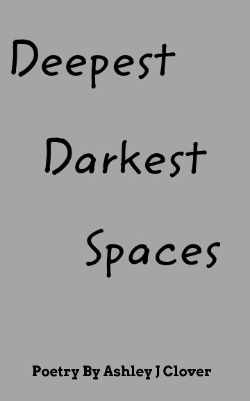 View Deepest, Darkest Spaces by Ashley J Clover