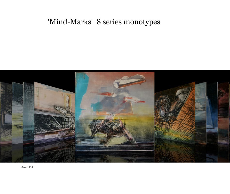 View 'Mind-Marks' 8 series monotypes by Aimé Put
