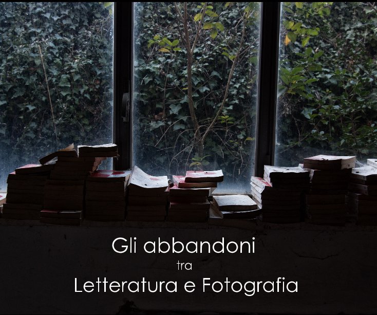 Visualizza Gli abbandoni tra Letteratura e Fotografia di Sandro Baliani