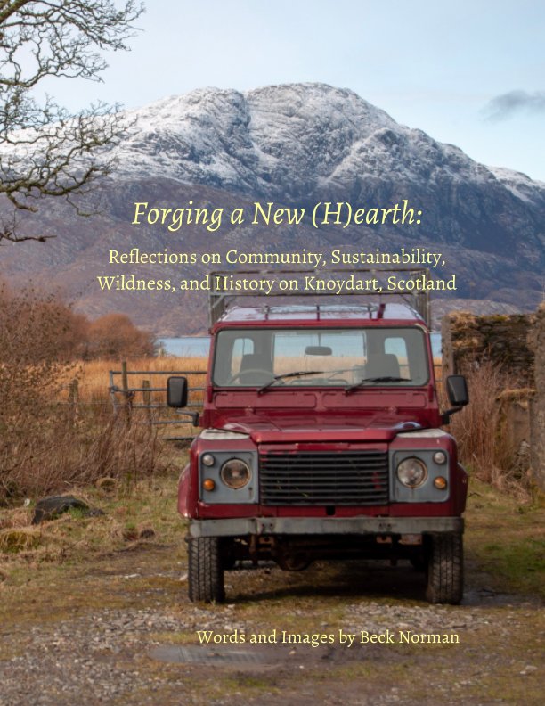 Ver Forging a New (H)earth: Reflections on Community, Sustainability, Wildness, and History on Knoydart, Scotland por Beck Norman