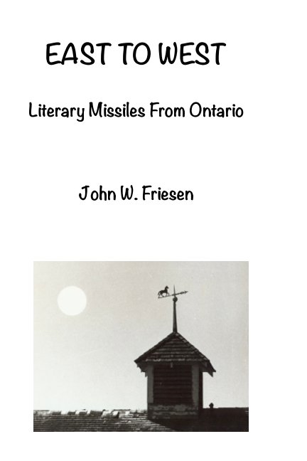 Bekijk EAST TO WEST: Literary Missiles From Ontario op John W. Friesen