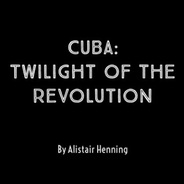 Ver Cuba – Twilight of the Revolution por Alistair Henning
