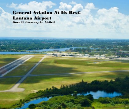 General Aviation At Its Best! Lantana Airport Owen H. Gassaway Jr. Airfield book cover
