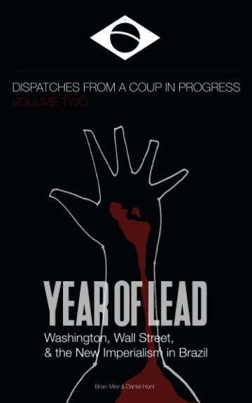 Ver Year of Lead. Washington, Wall Street and the New Imperialism in Brazil por Brian Mier, Daniel Hunt