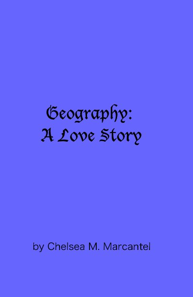 View Geography: A Love Story by Chelsea M. Marcantel