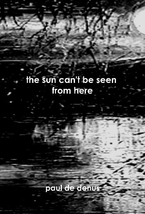 View the sun can't be seen from here by paul de denus