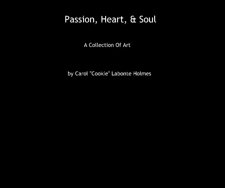 View Passion, Heart, & Soul by Carol "Cookie" Labonte Holmes