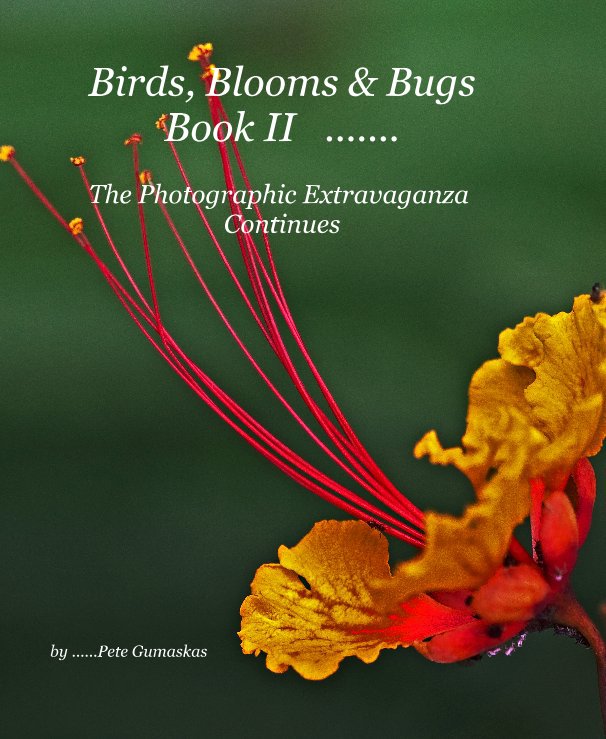 View Birds, Blooms & Bugs Book II ....... The Photographic Extravaganza Continues by ......Pete Gumaskas