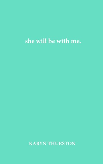 Ver She Will Be With Me por Karyn Thurston