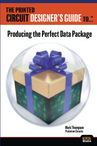 The Printed Circuit Designers Guide to: Producing the Perfect Data Package book cover