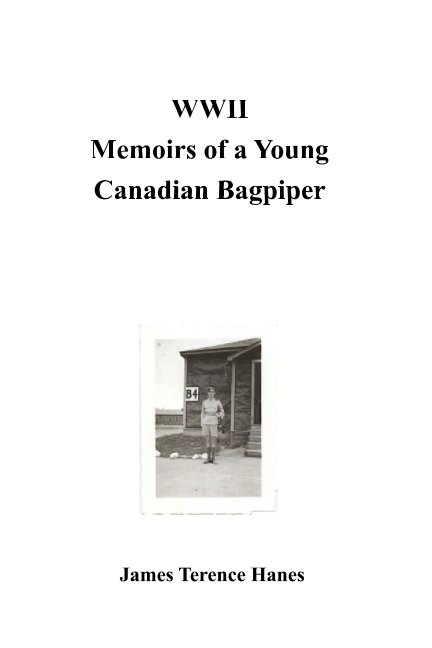 View WWII Memoirs of a Young Canadian Bagpiper by James Terence Hanes