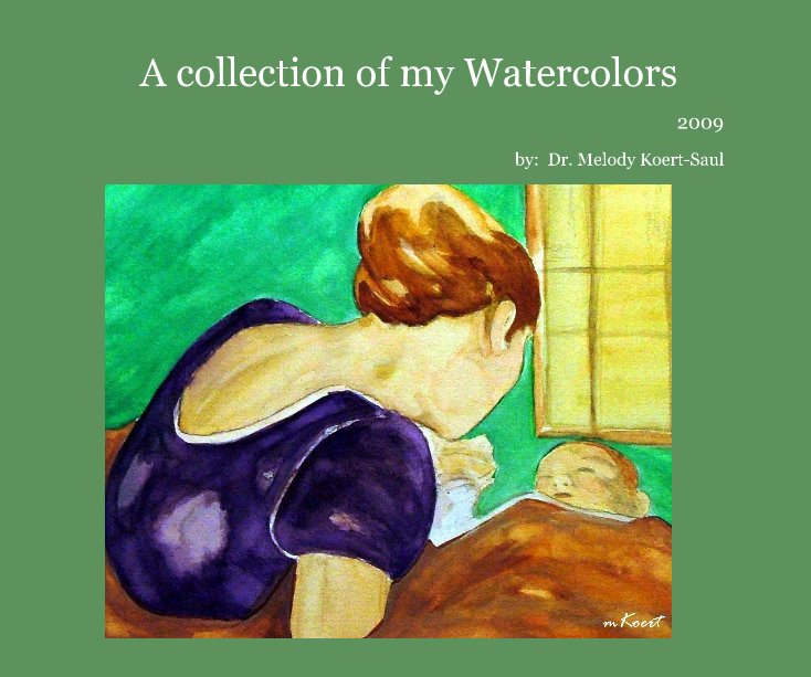 View A collection of my Watercolors by by: Dr. Melody Koert-Saul