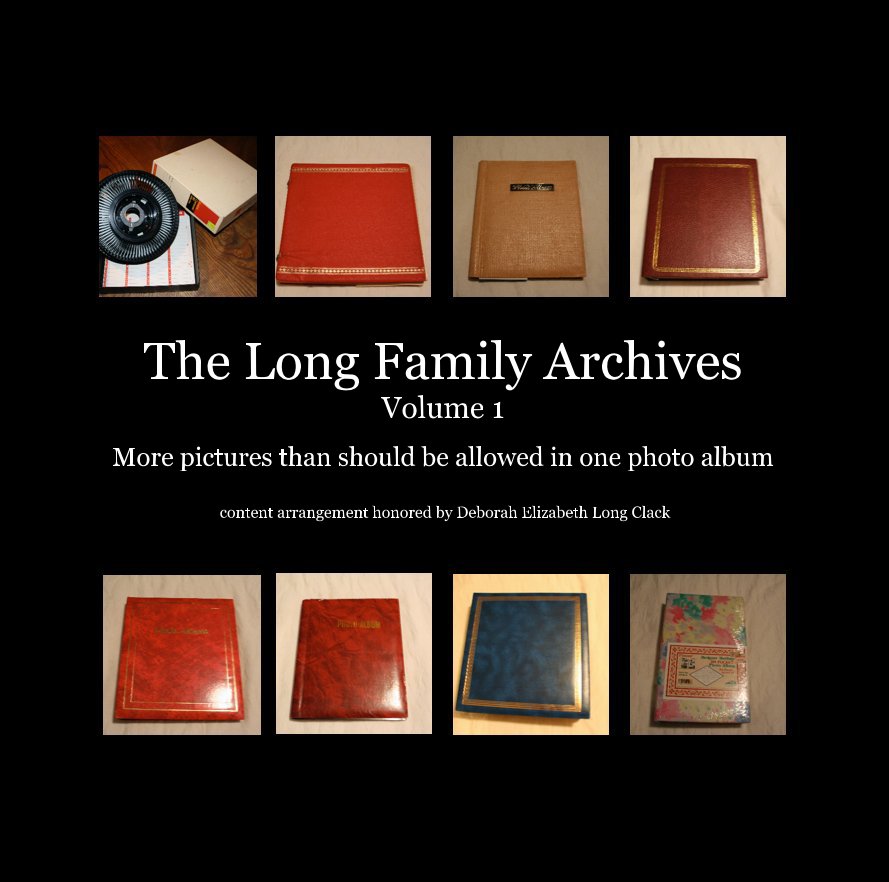 View The Long Family Archives Volume 1 by content arrangment honored by Deborah Elizabeth Long Clack