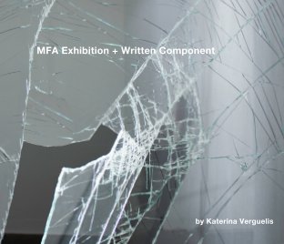 MFA Exhibition and Written Component by Katerina Verguelis book cover